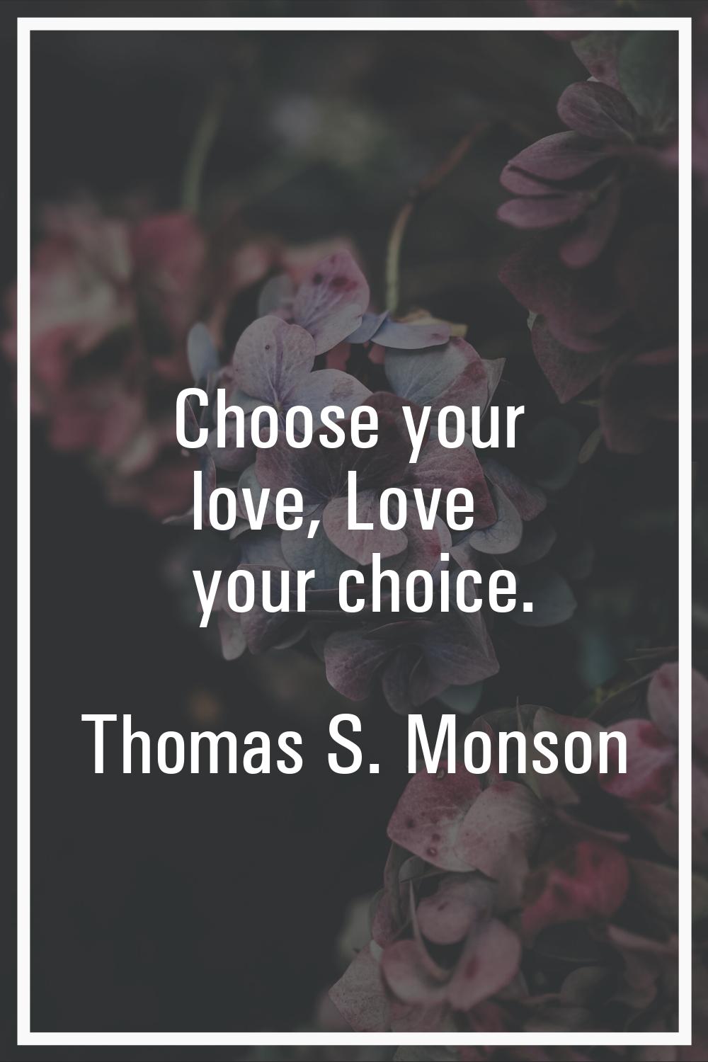Choose your love, Love your choice.