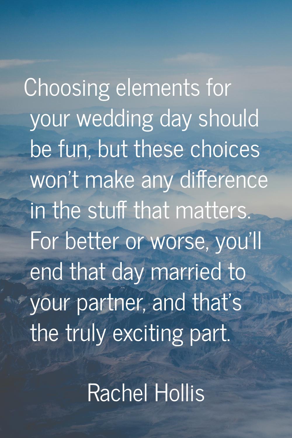 Choosing elements for your wedding day should be fun, but these choices won't make any difference i