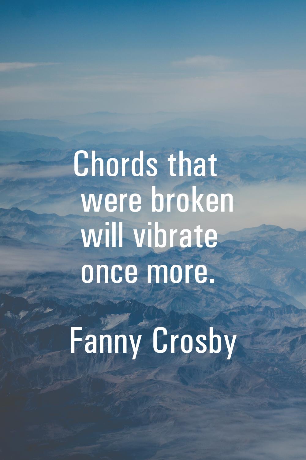 Chords that were broken will vibrate once more.