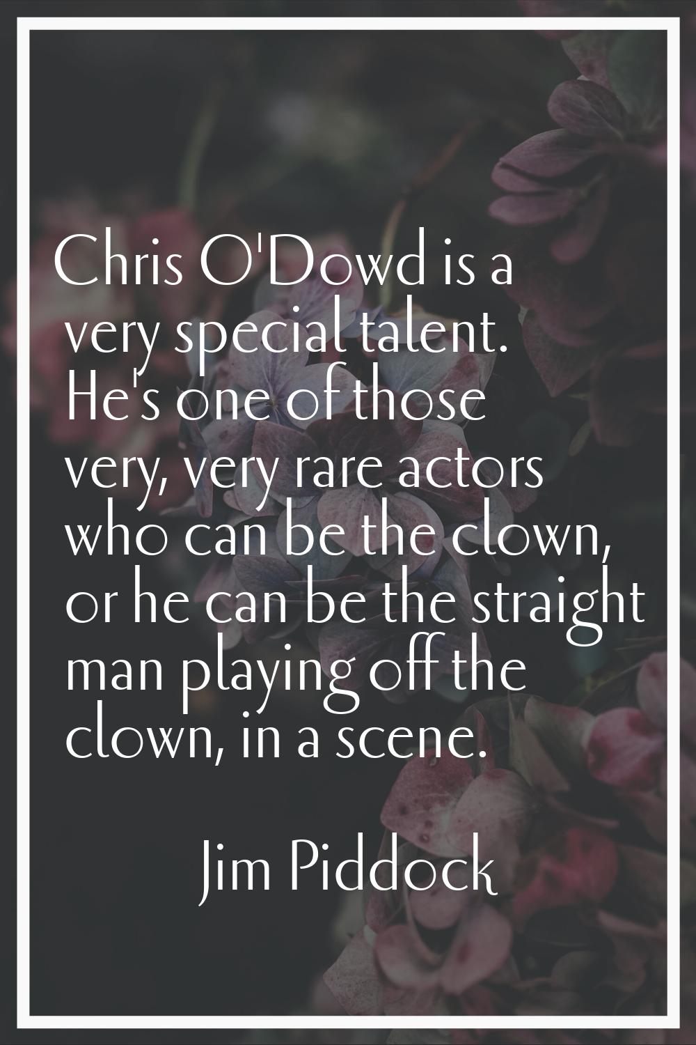 Chris O'Dowd is a very special talent. He's one of those very, very rare actors who can be the clow