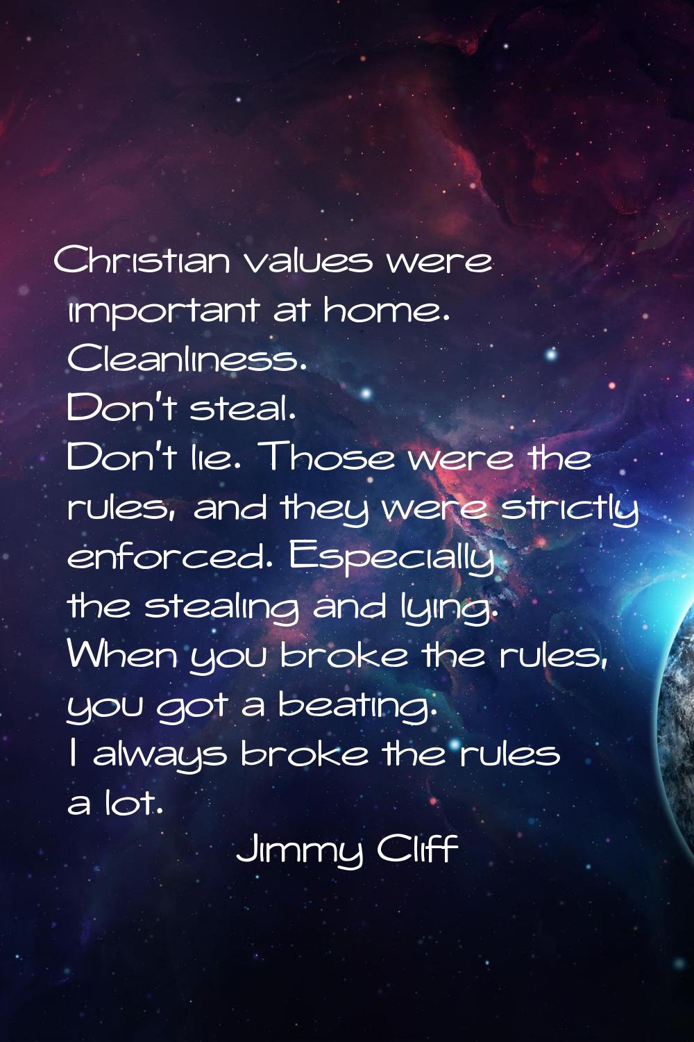 Christian values were important at home. Cleanliness. Don't steal. Don't lie. Those were the rules,