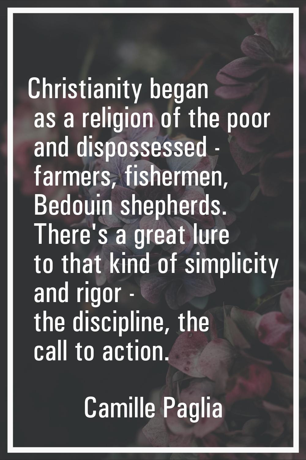 Christianity began as a religion of the poor and dispossessed - farmers, fishermen, Bedouin shepher