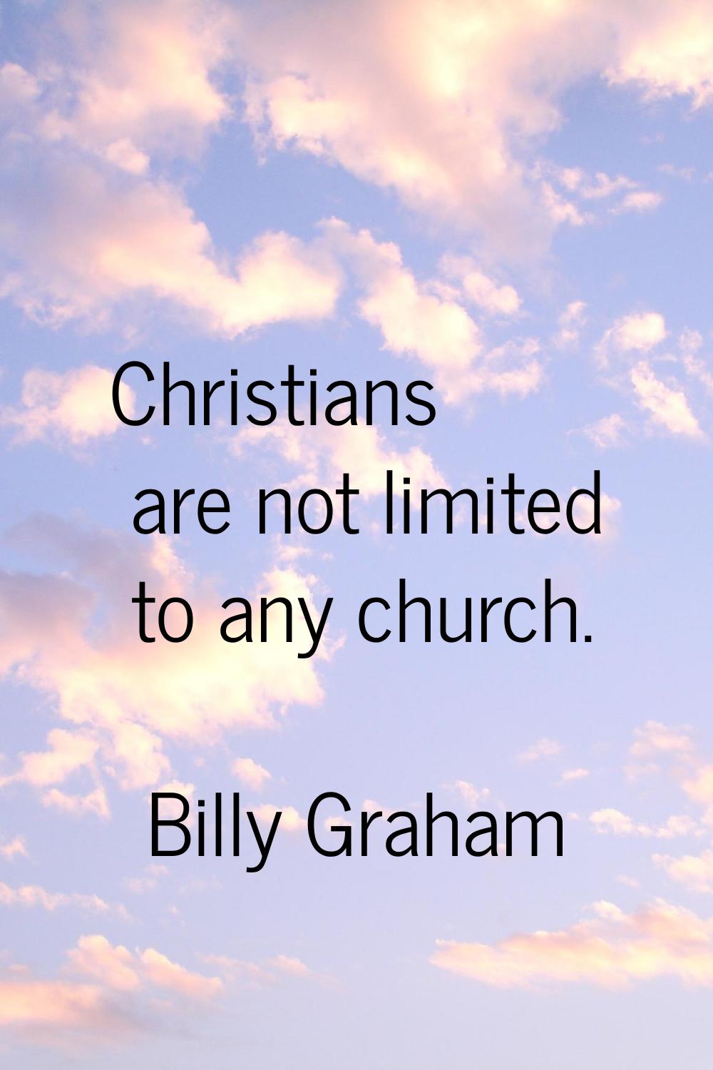 Christians are not limited to any church.