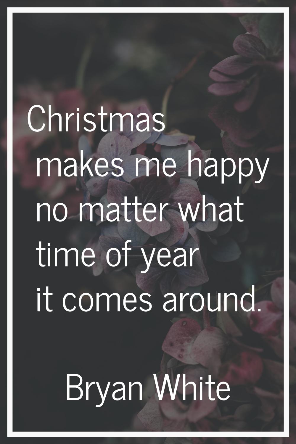 Christmas makes me happy no matter what time of year it comes around.