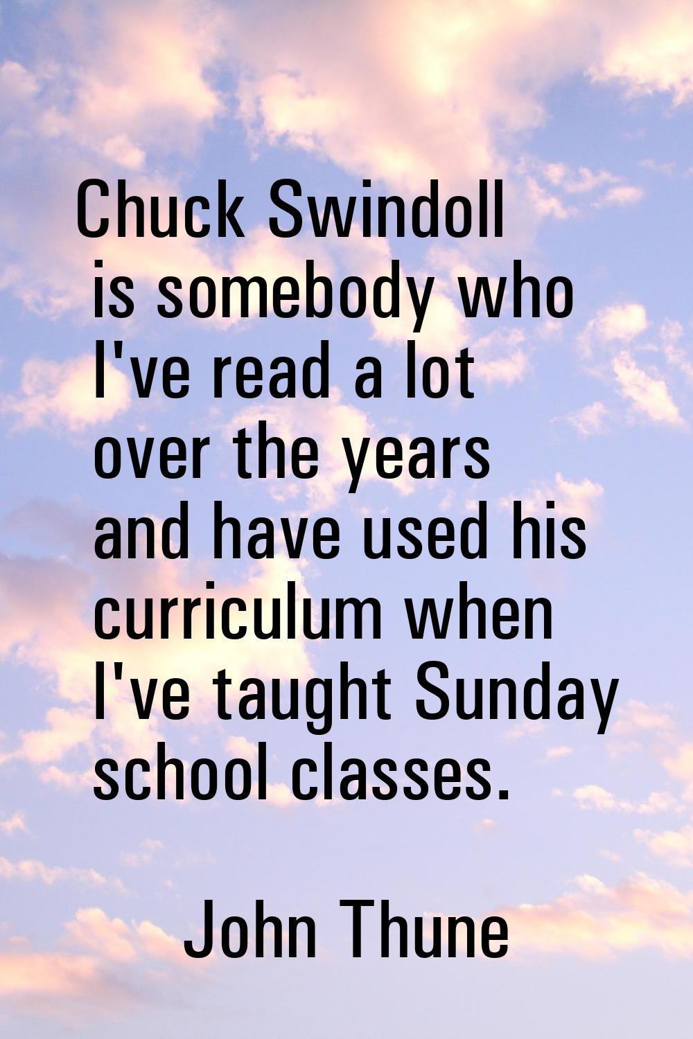 Chuck Swindoll is somebody who I've read a lot over the years and have used his curriculum when I'v