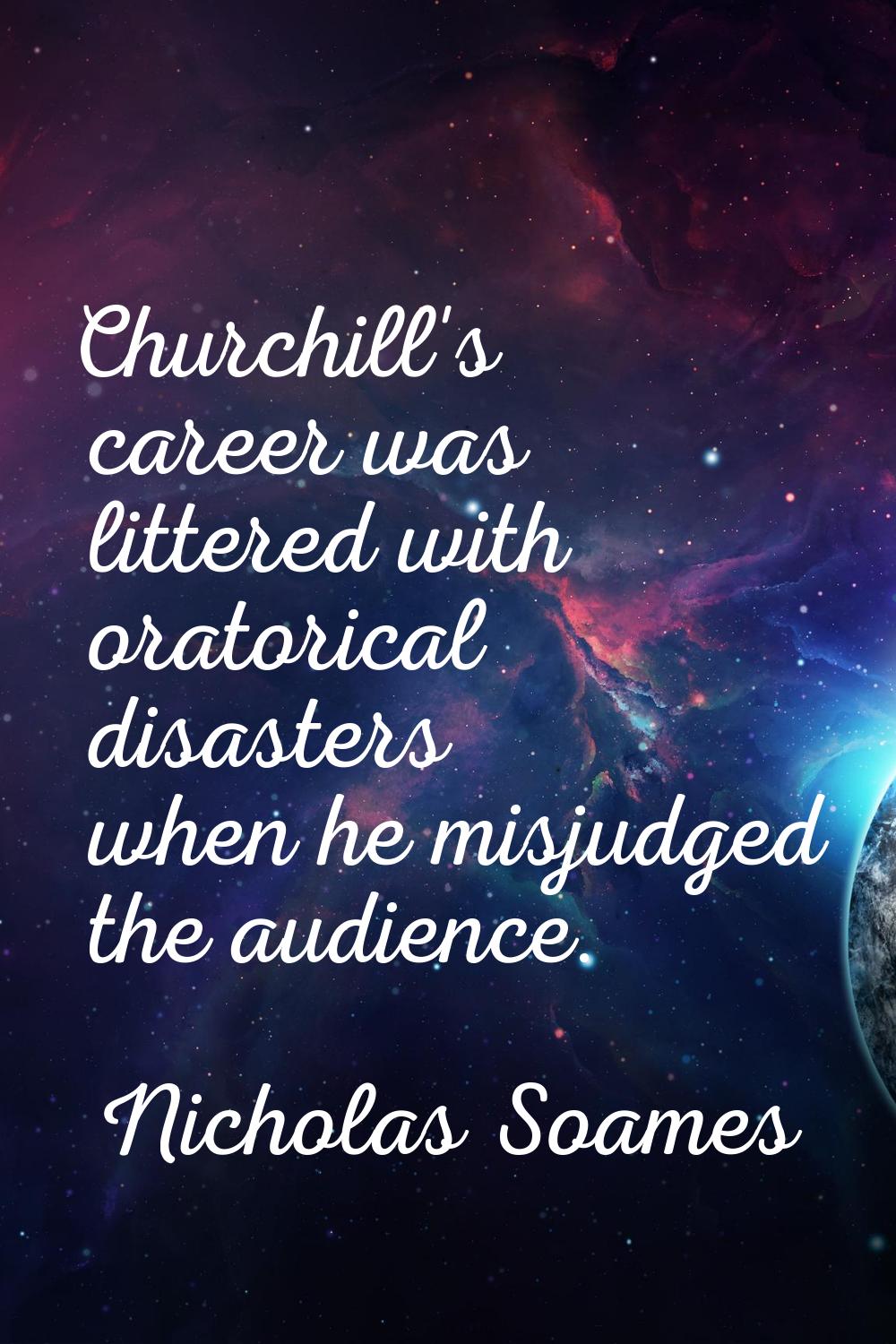 Churchill's career was littered with oratorical disasters when he misjudged the audience.