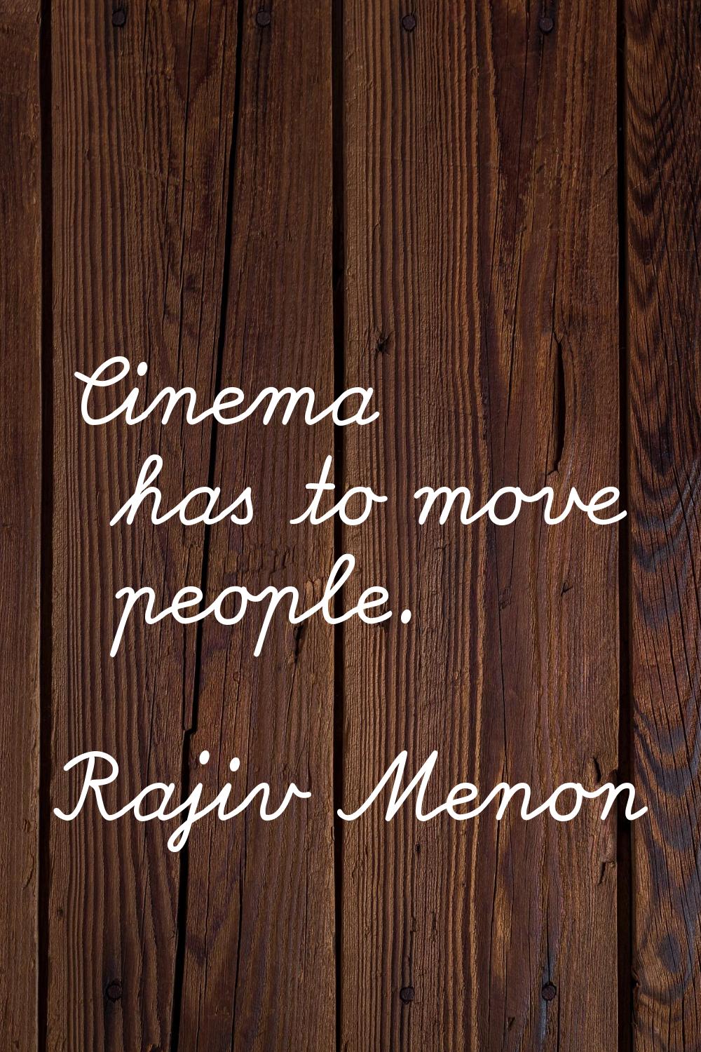 Cinema has to move people.