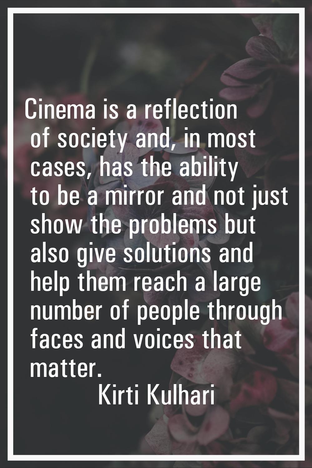 Cinema is a reflection of society and, in most cases, has the ability to be a mirror and not just s
