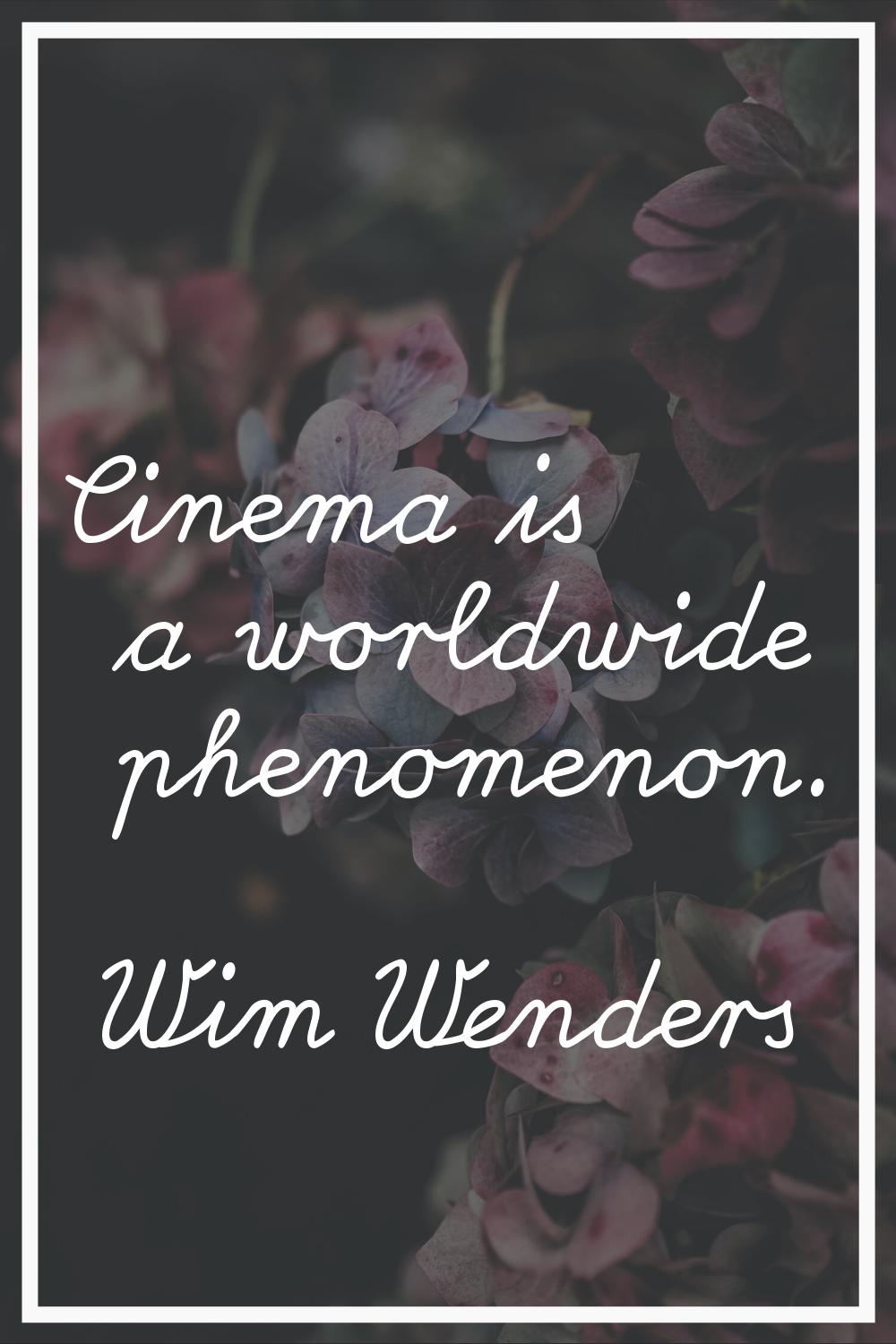 Cinema is a worldwide phenomenon.