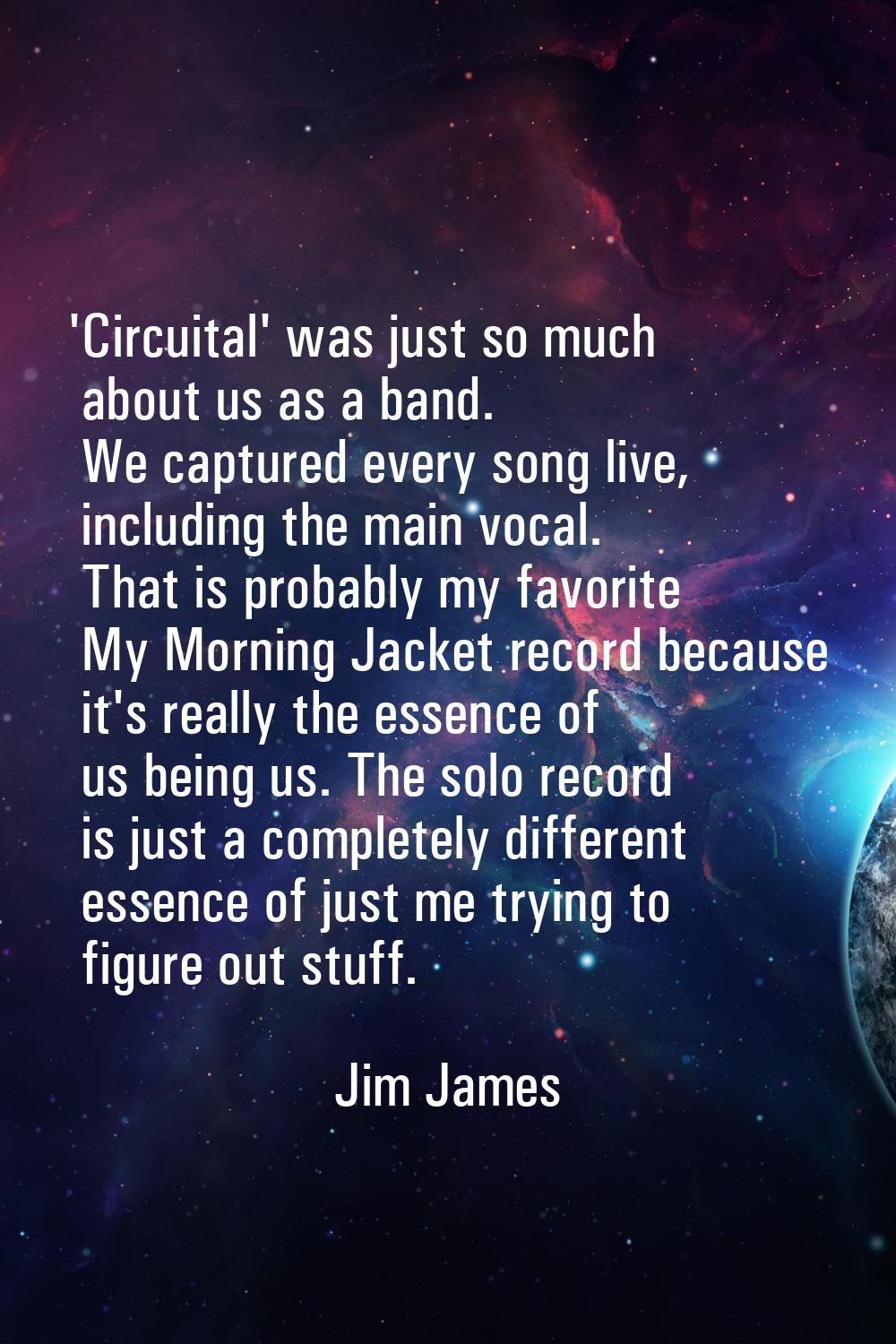 'Circuital' was just so much about us as a band. We captured every song live, including the main vo