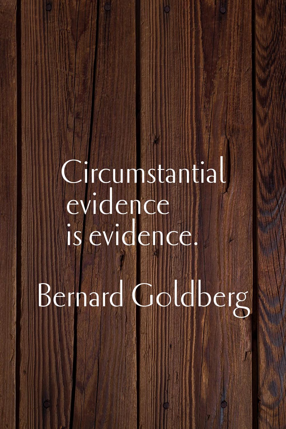 Circumstantial evidence is evidence.