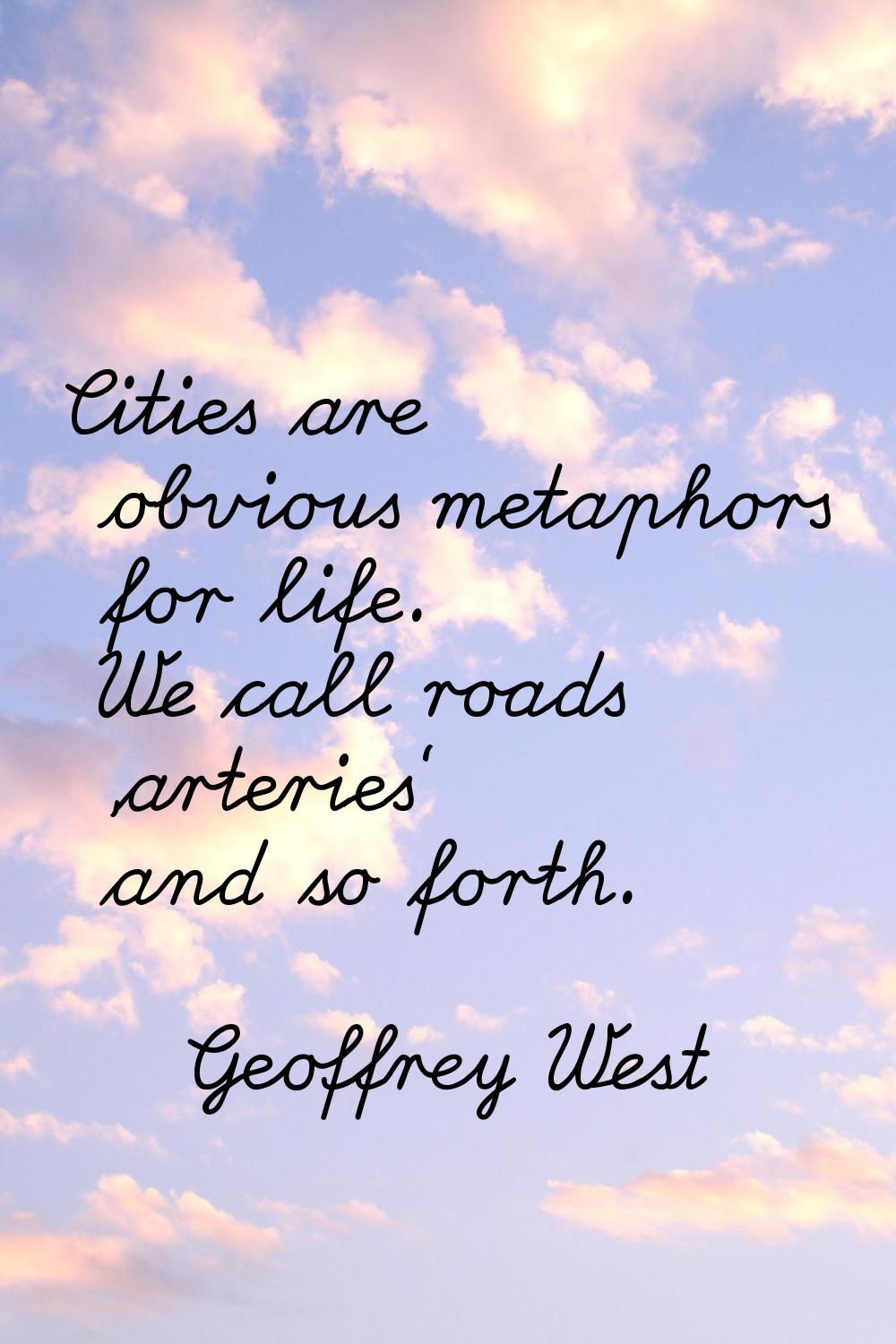 Cities are obvious metaphors for life. We call roads 'arteries' and so forth.
