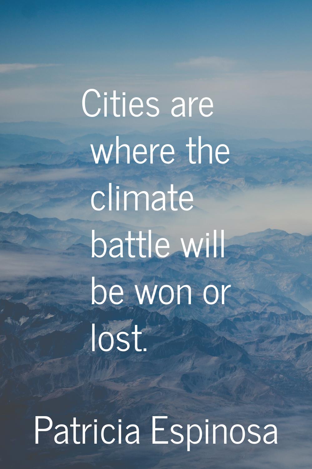 Cities are where the climate battle will be won or lost.