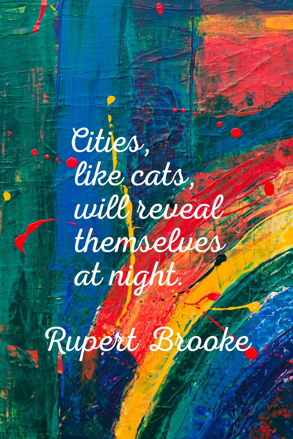 Cities, like cats, will reveal themselves at night.