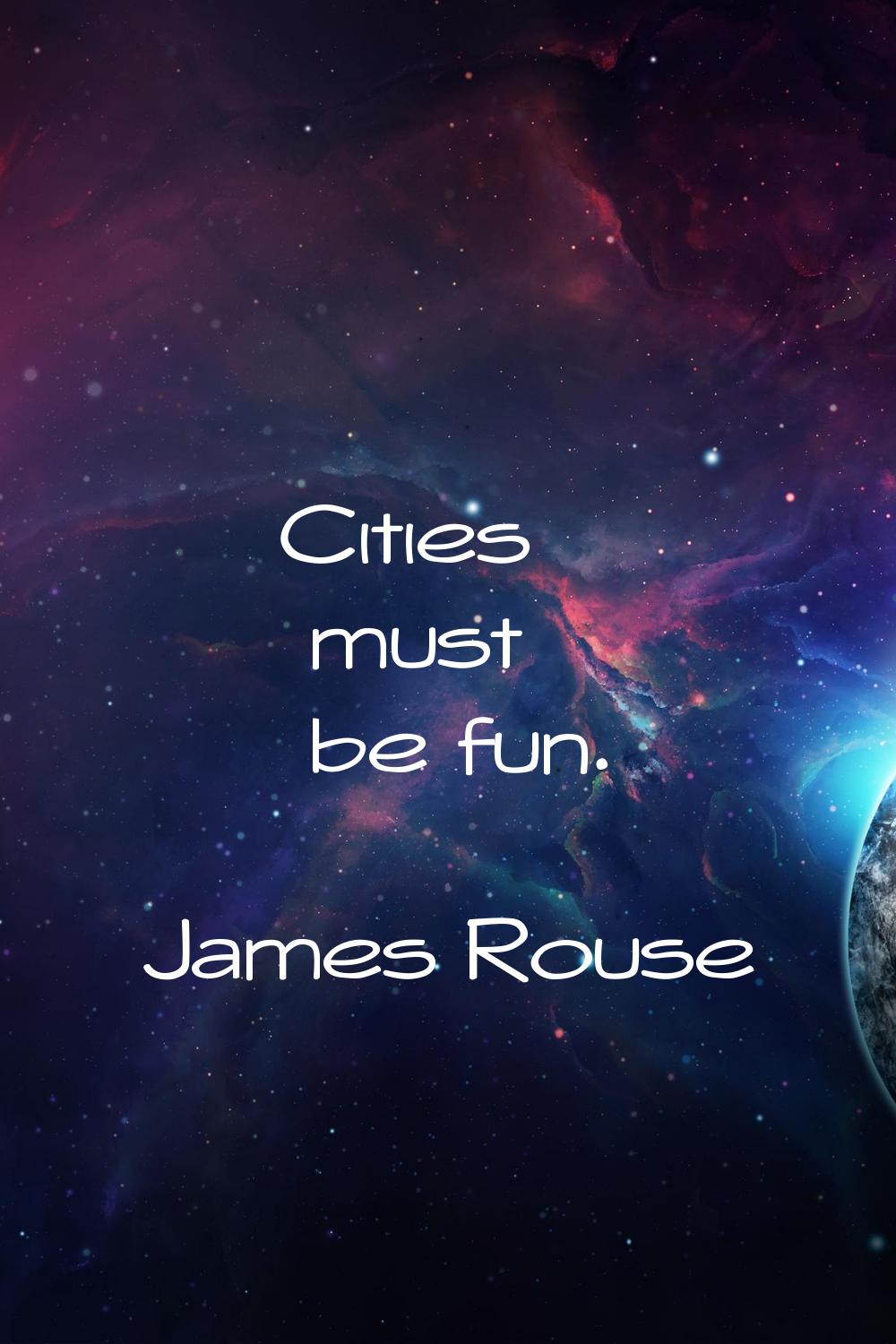 Cities must be fun.
