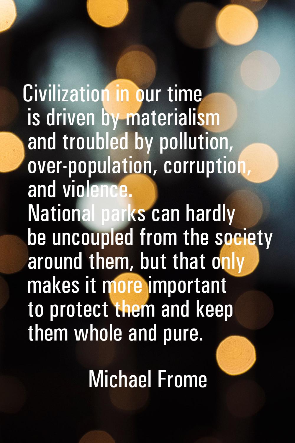 Civilization in our time is driven by materialism and troubled by pollution, over-population, corru