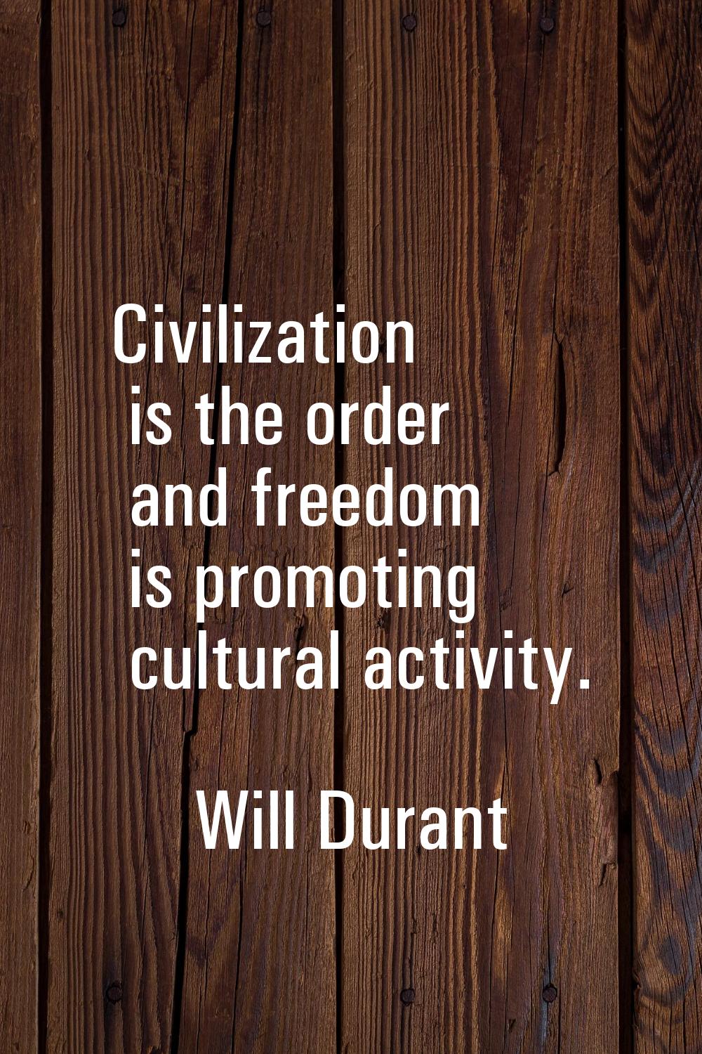 Civilization is the order and freedom is promoting cultural activity.