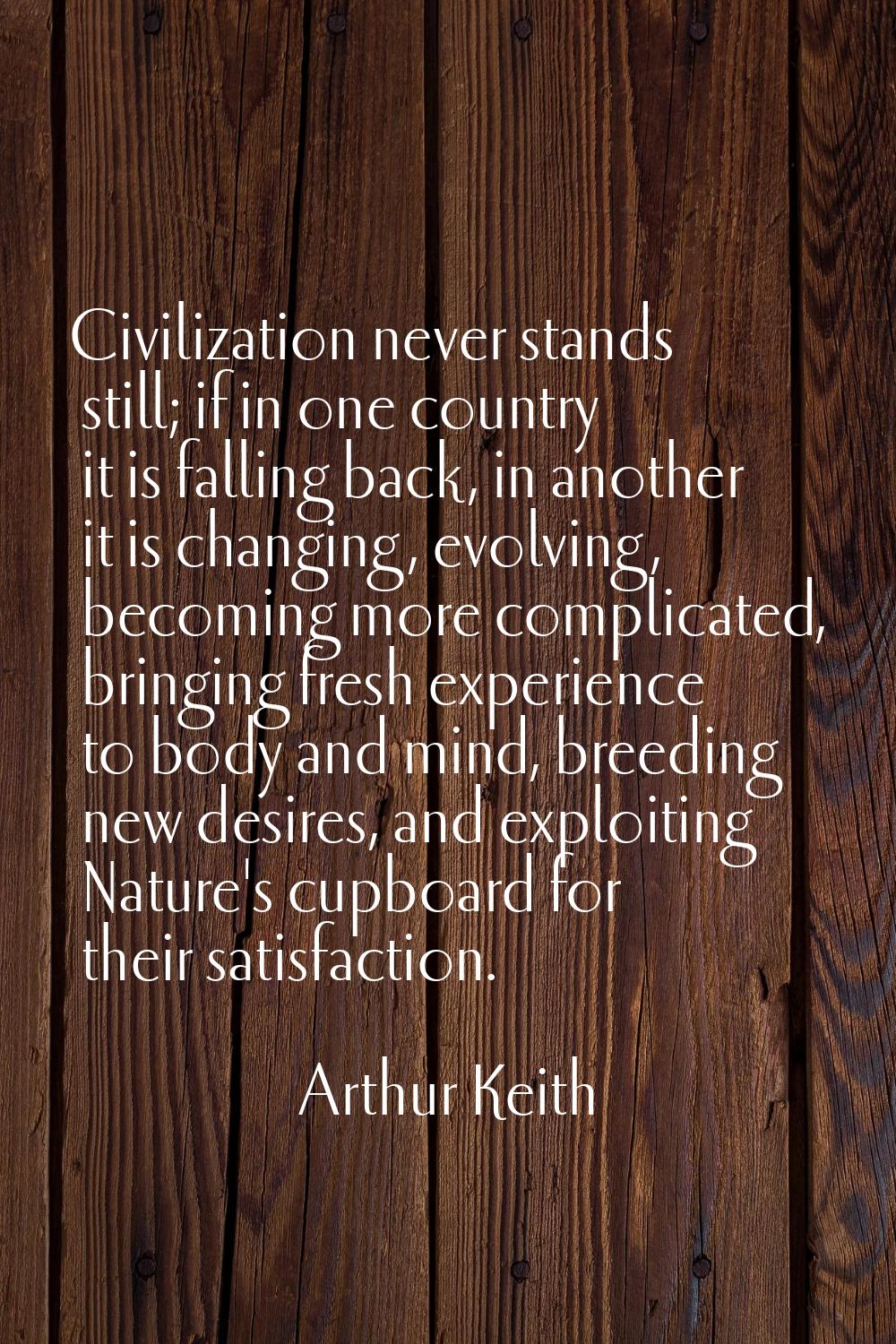 Civilization never stands still; if in one country it is falling back, in another it is changing, e