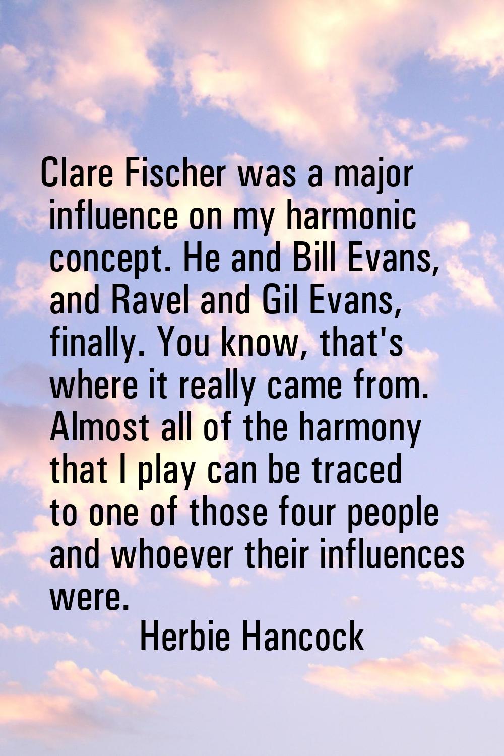 Clare Fischer was a major influence on my harmonic concept. He and Bill Evans, and Ravel and Gil Ev