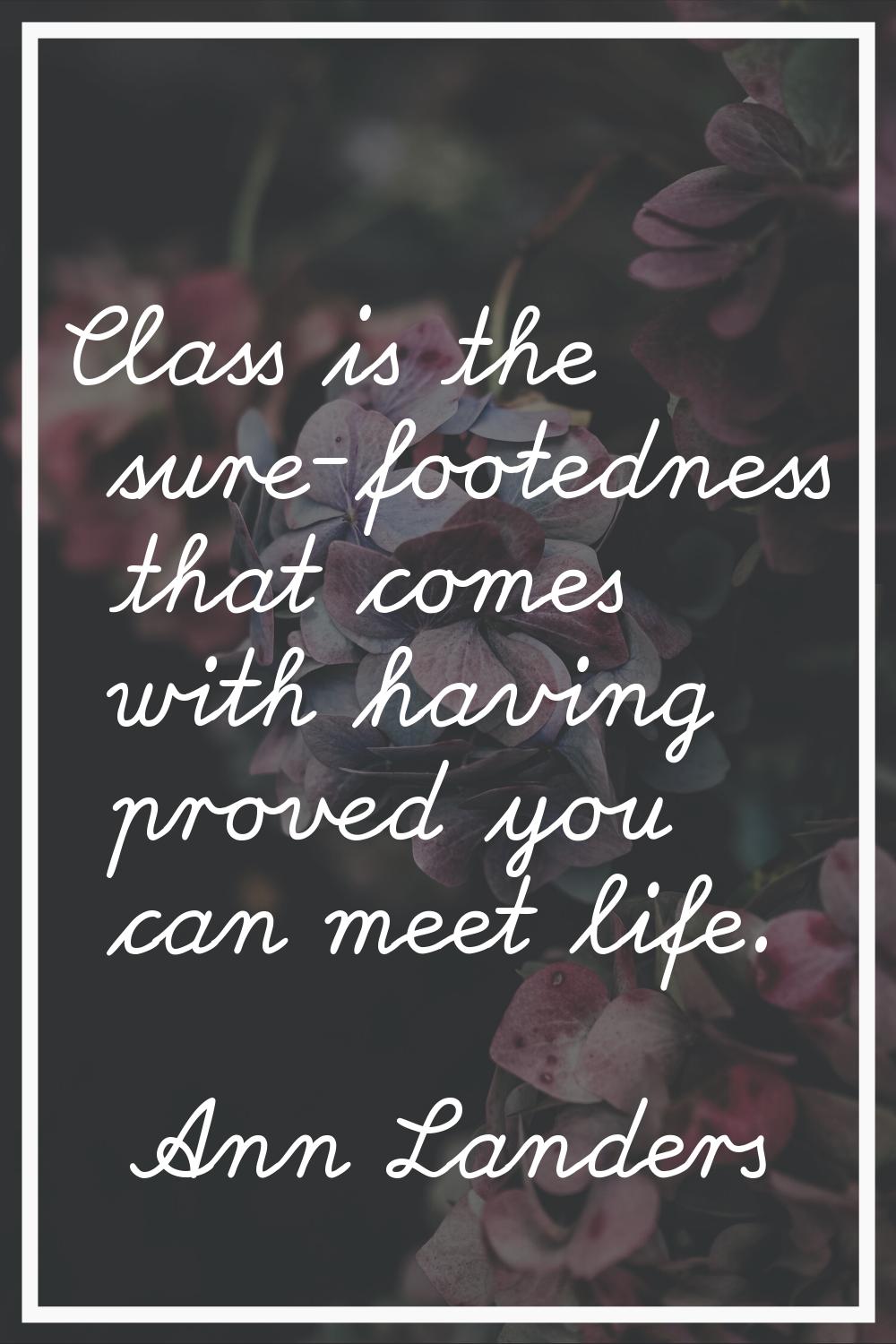 Class is the sure-footedness that comes with having proved you can meet life.