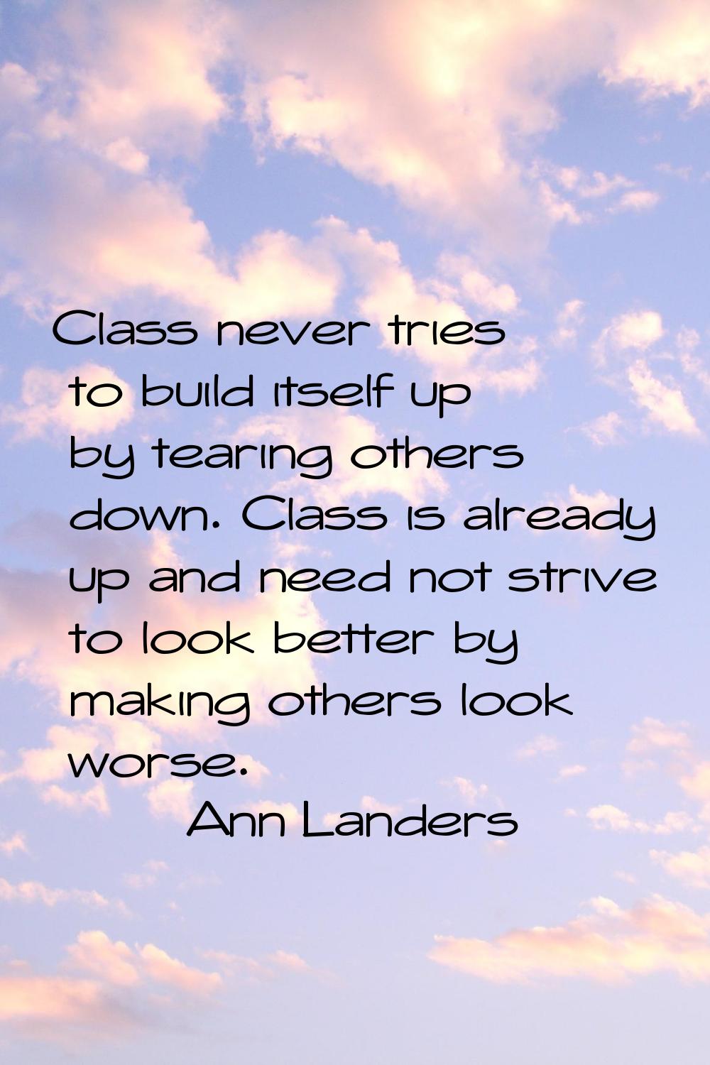Class never tries to build itself up by tearing others down. Class is already up and need not striv