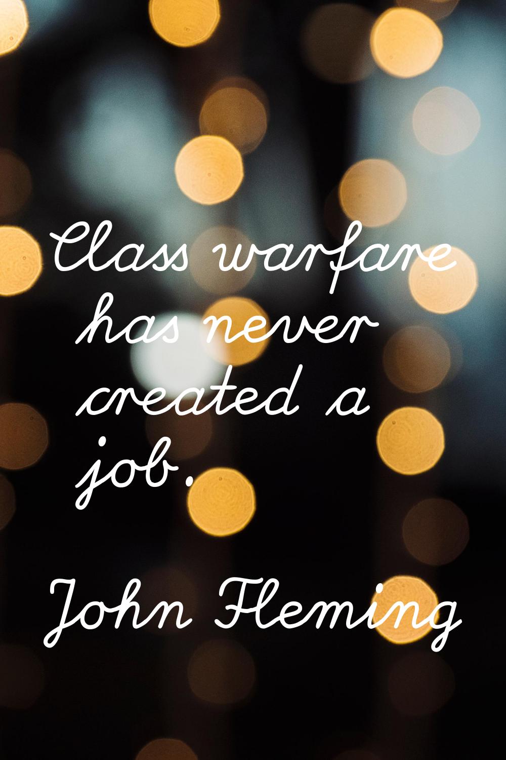 Class warfare has never created a job.