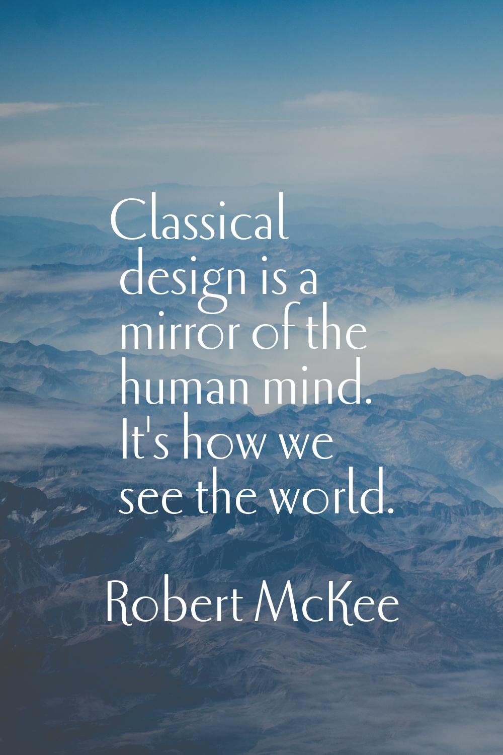 Classical design is a mirror of the human mind. It's how we see the world.