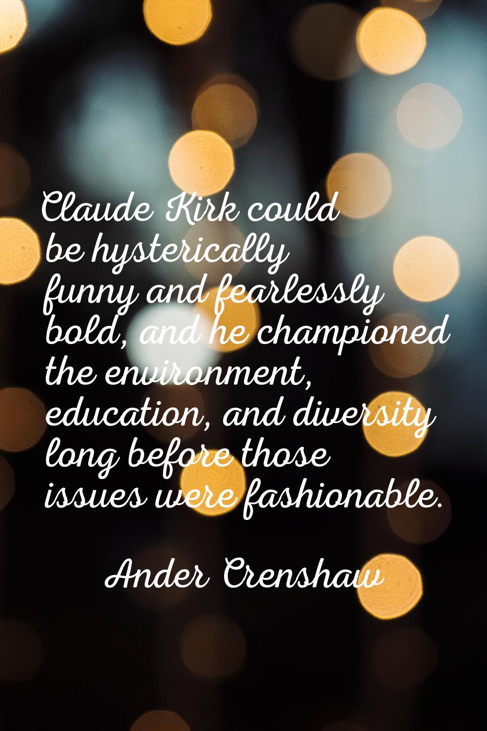 Claude Kirk could be hysterically funny and fearlessly bold, and he championed the environment, edu