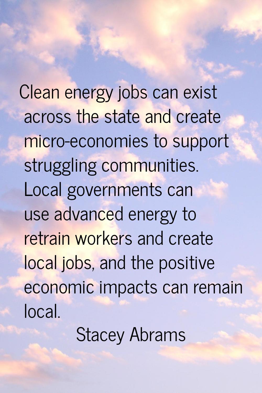 Clean energy jobs can exist across the state and create micro-economies to support struggling commu