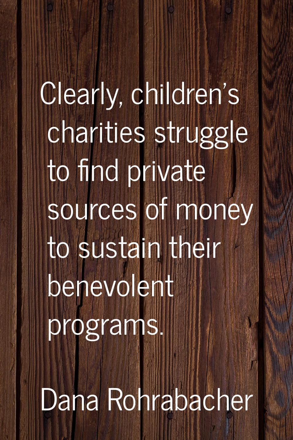 Clearly, children's charities struggle to find private sources of money to sustain their benevolent