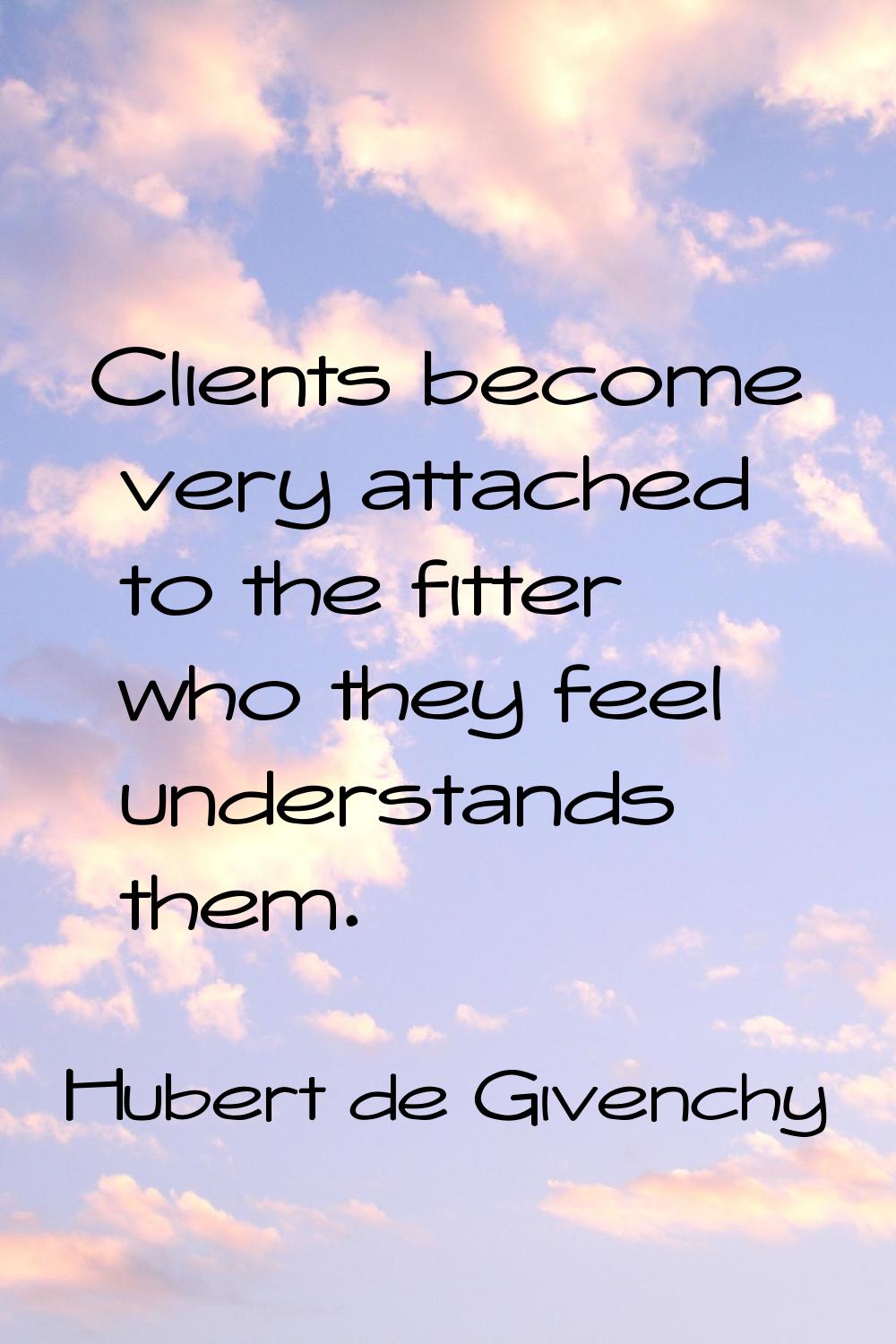 Clients become very attached to the fitter who they feel understands them.