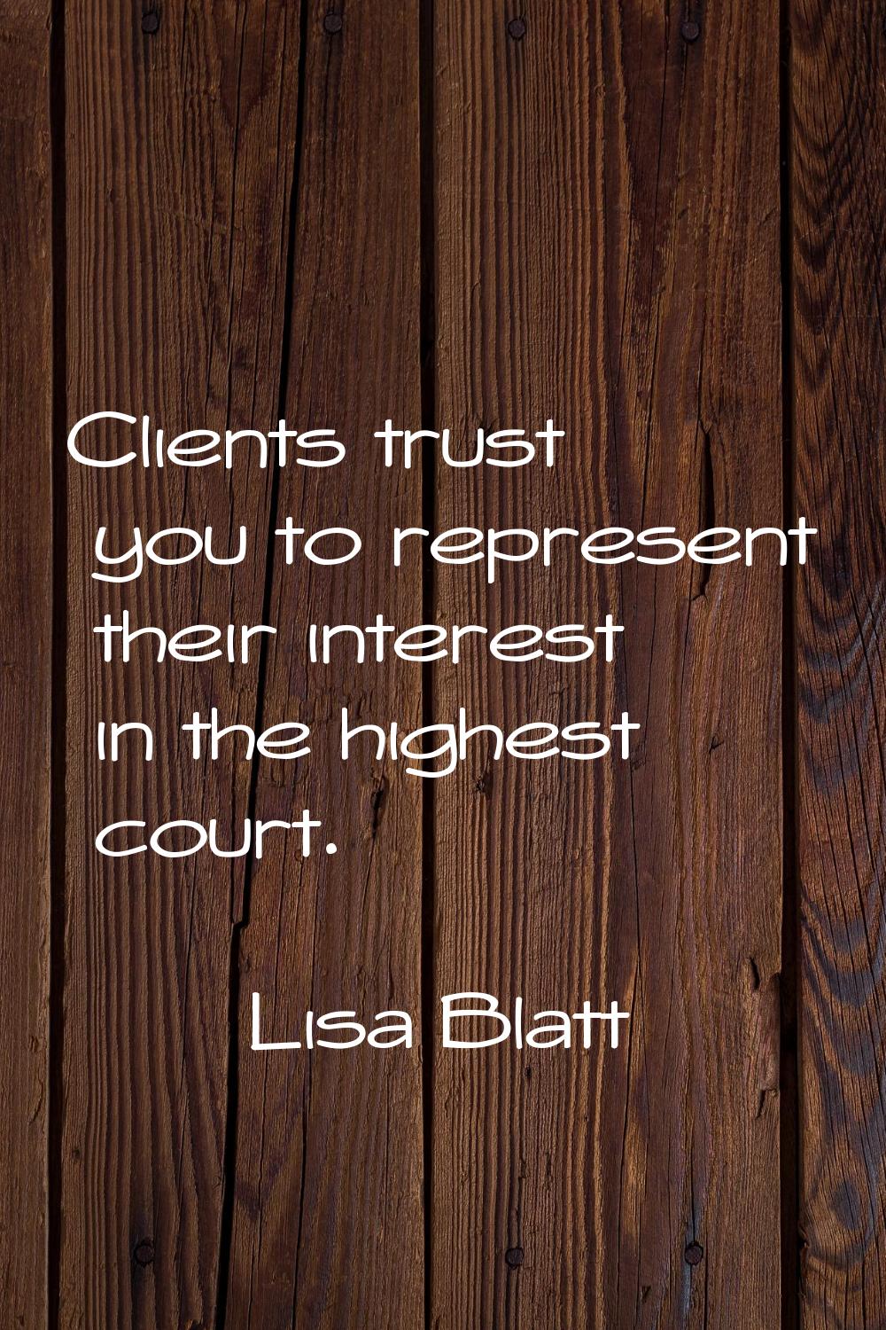 Clients trust you to represent their interest in the highest court.