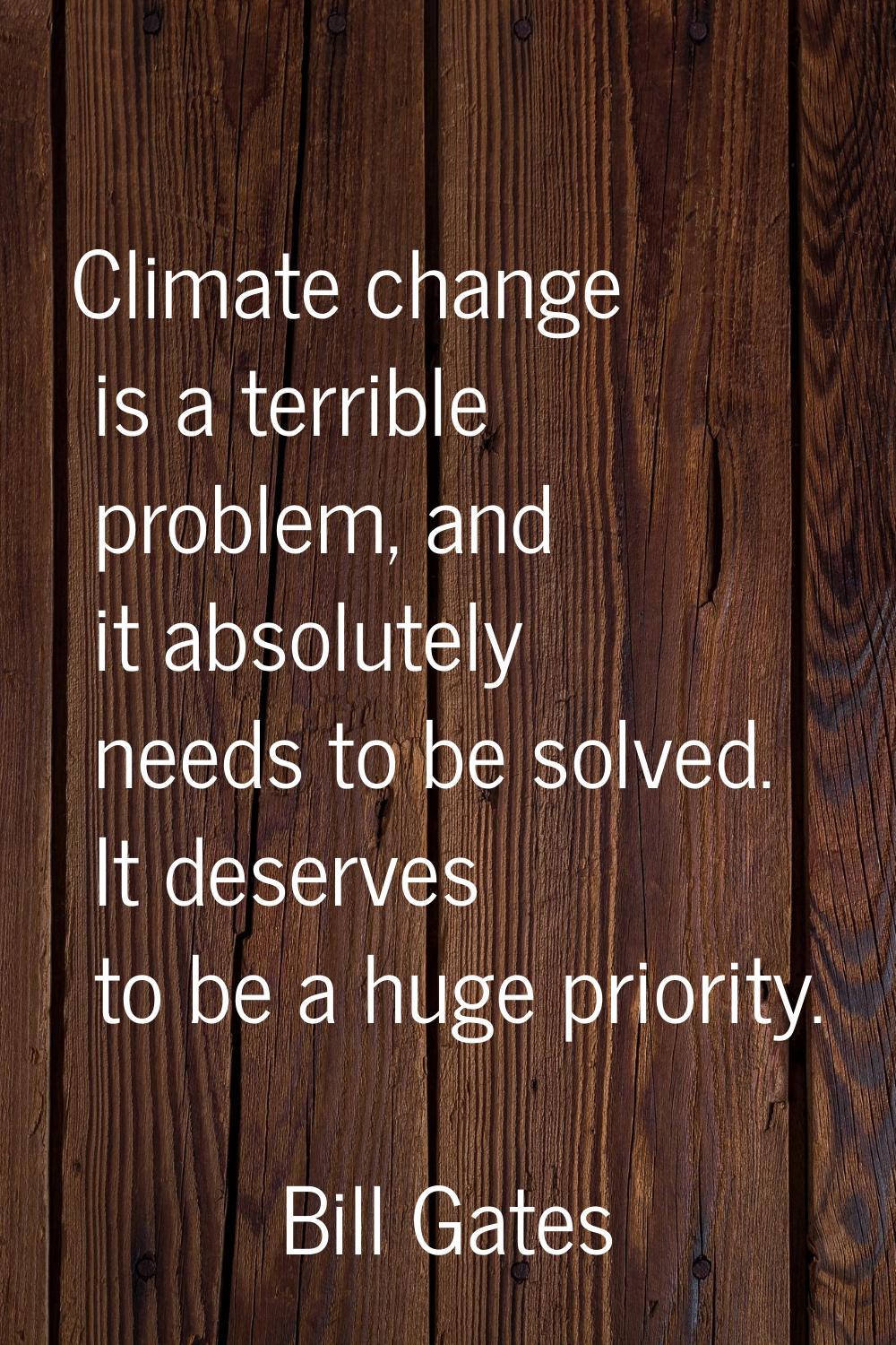 Climate change is a terrible problem, and it absolutely needs to be solved. It deserves to be a hug