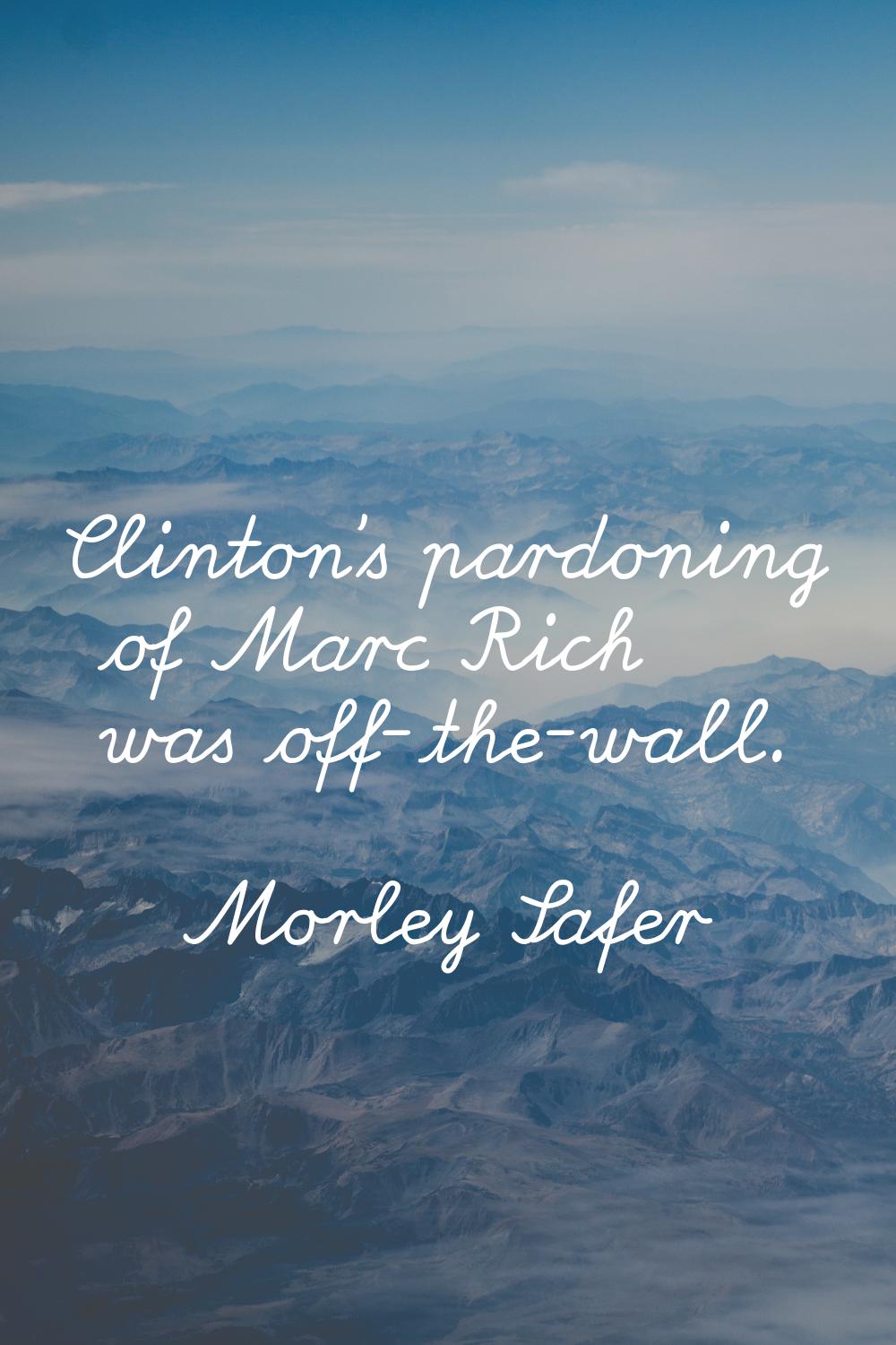 Clinton's pardoning of Marc Rich was off-the-wall.