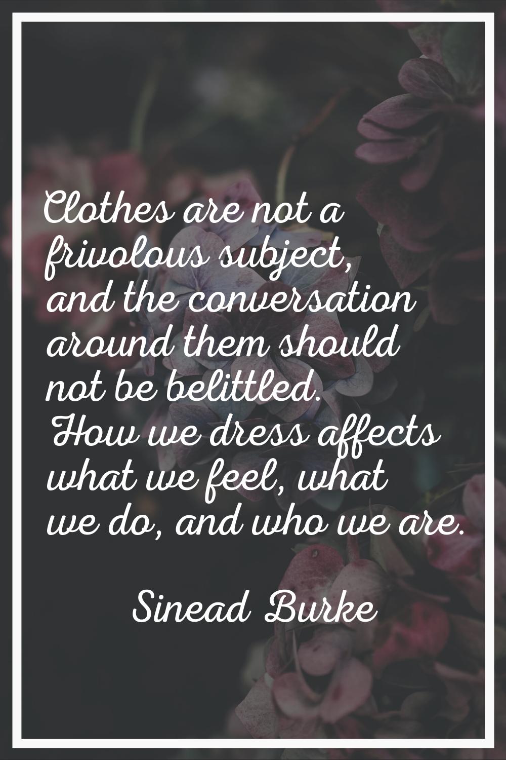 Clothes are not a frivolous subject, and the conversation around them should not be belittled. How 