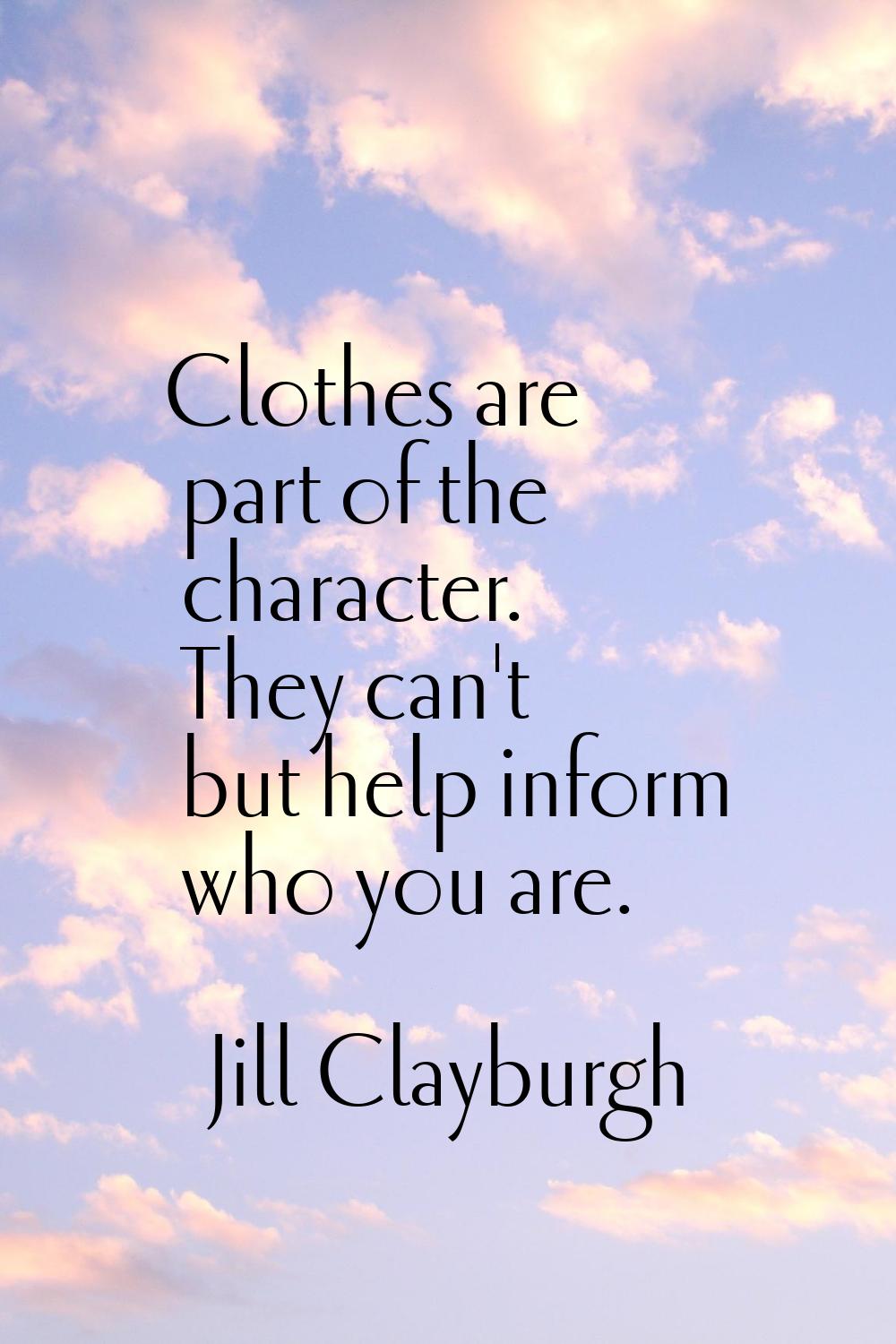 Clothes are part of the character. They can't but help inform who you are.