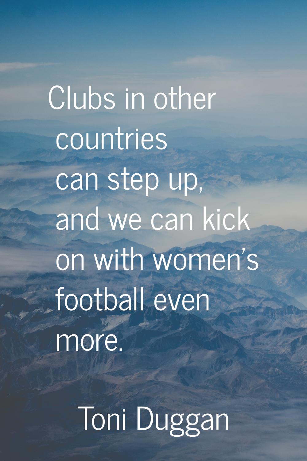Clubs in other countries can step up, and we can kick on with women's football even more.