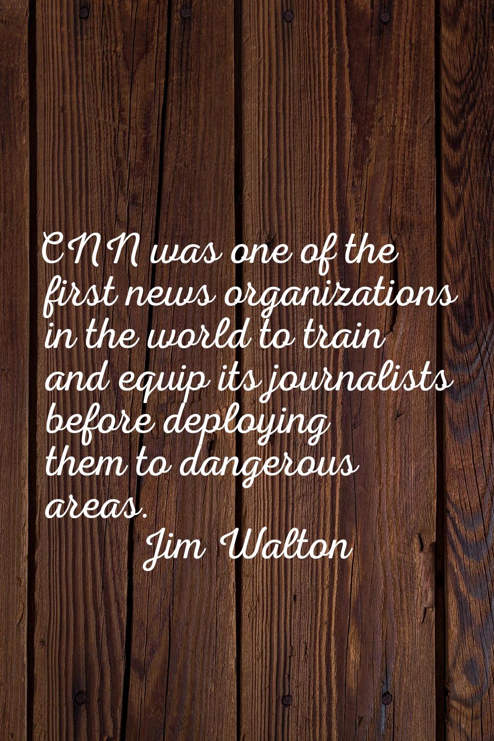 CNN was one of the first news organizations in the world to train and equip its journalists before 