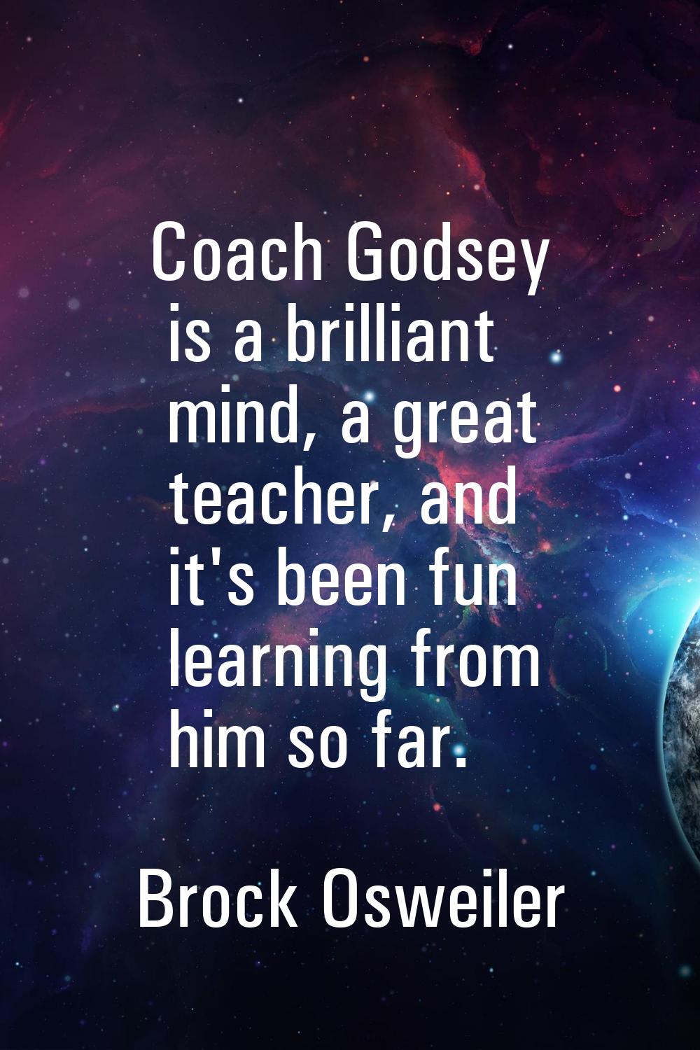 Coach Godsey is a brilliant mind, a great teacher, and it's been fun learning from him so far.