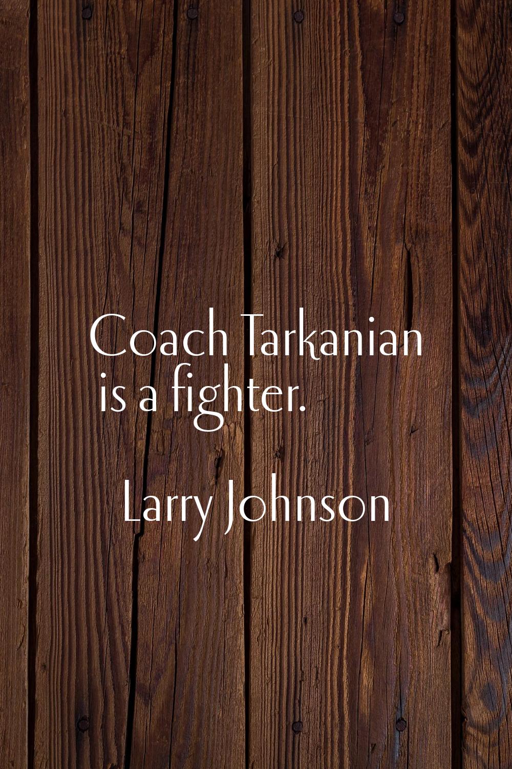 Coach Tarkanian is a fighter.