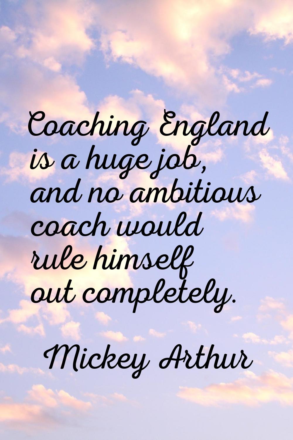 Coaching England is a huge job, and no ambitious coach would rule himself out completely.