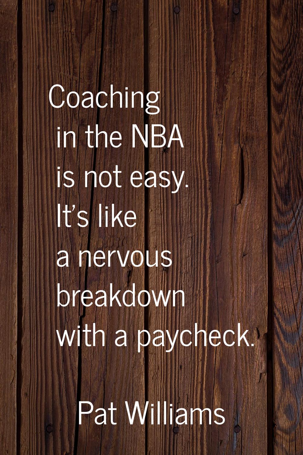 Coaching in the NBA is not easy. It's like a nervous breakdown with a paycheck.