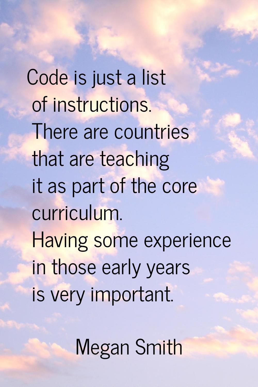 Code is just a list of instructions. There are countries that are teaching it as part of the core c