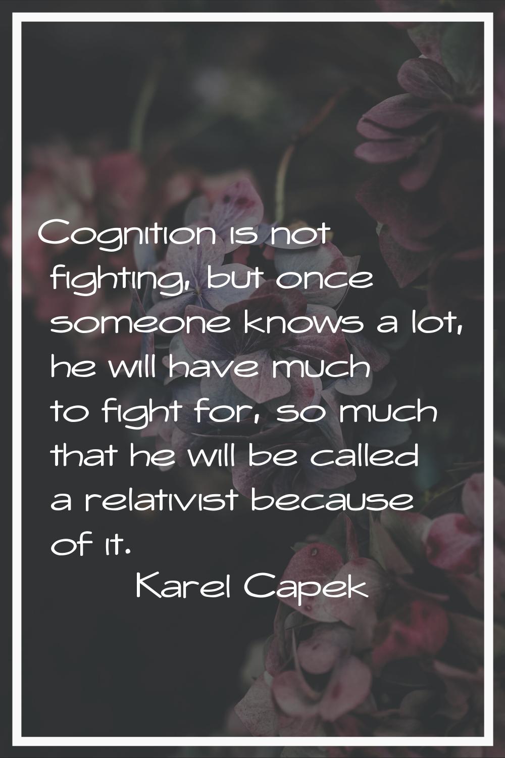 Cognition is not fighting, but once someone knows a lot, he will have much to fight for, so much th