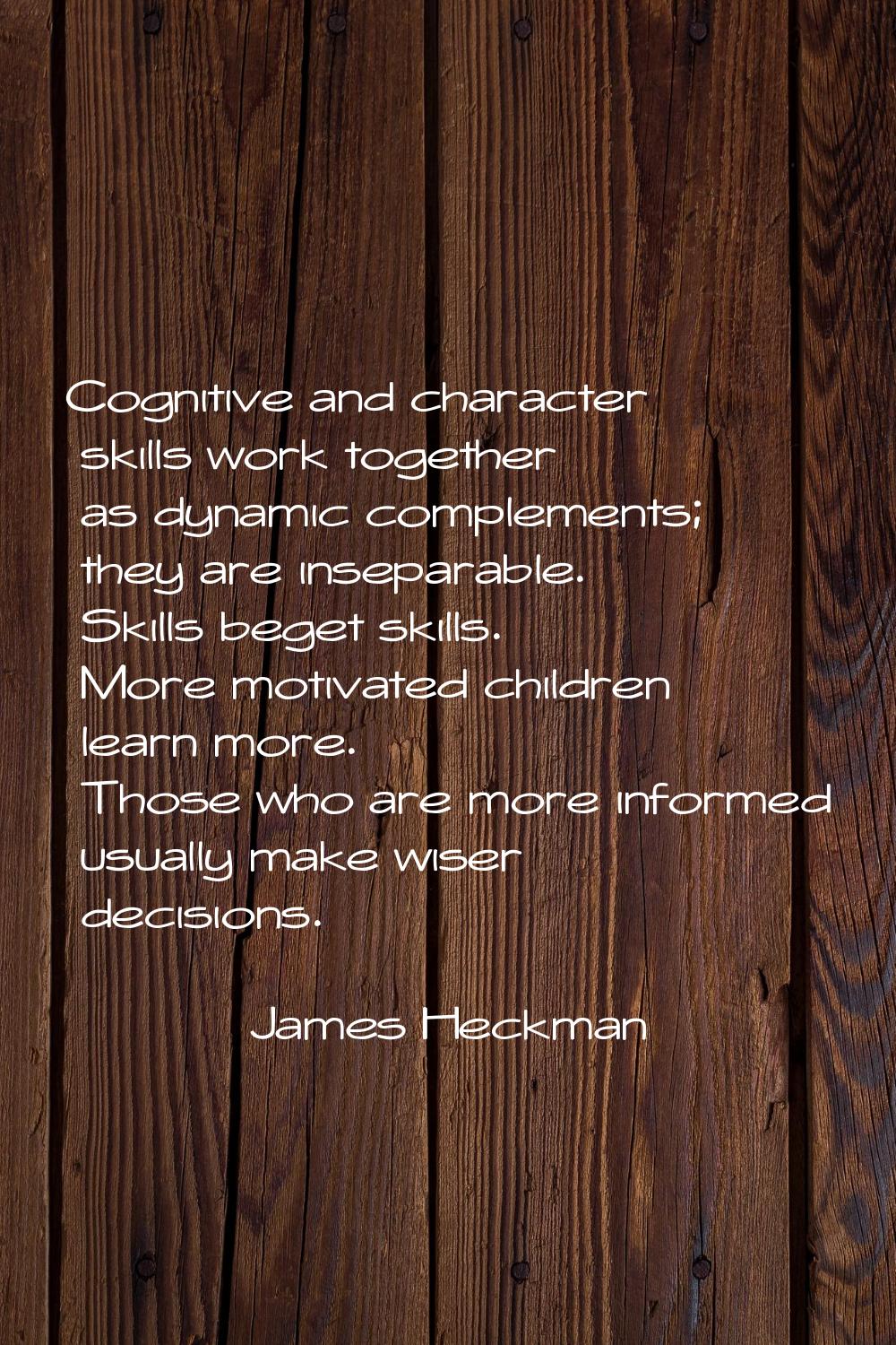 Cognitive and character skills work together as dynamic complements; they are inseparable. Skills b