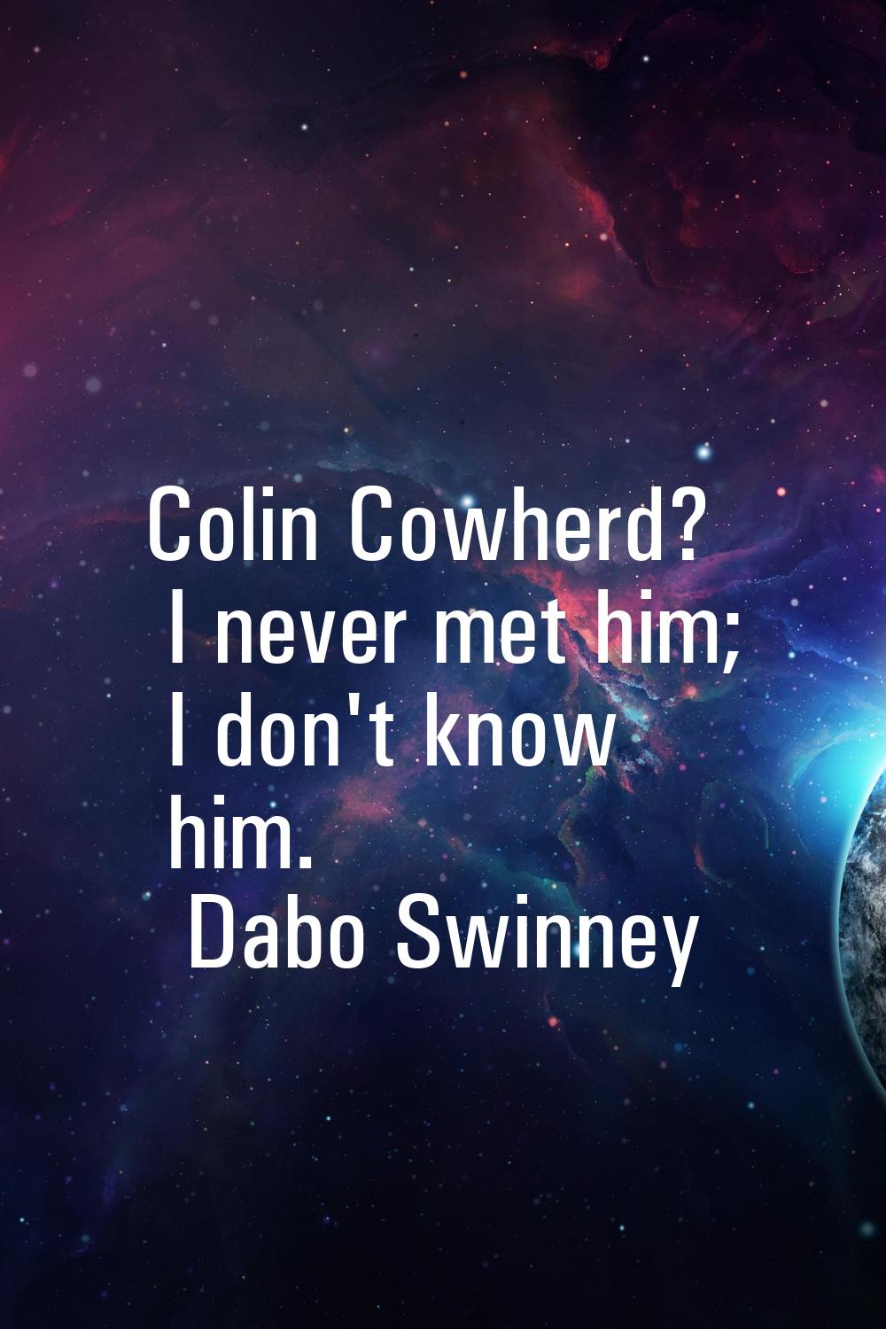 Colin Cowherd? I never met him; I don't know him.