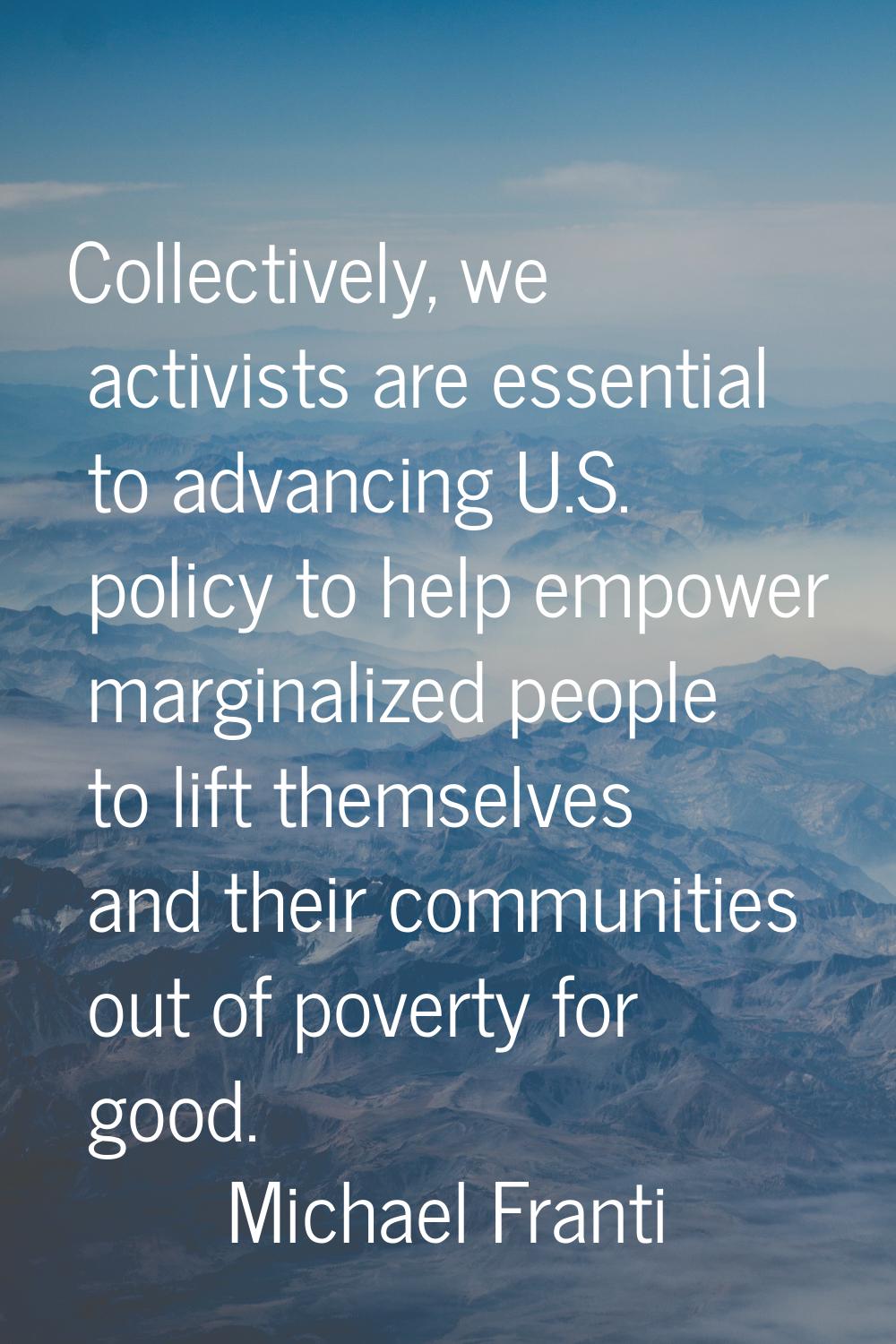 Collectively, we activists are essential to advancing U.S. policy to help empower marginalized peop