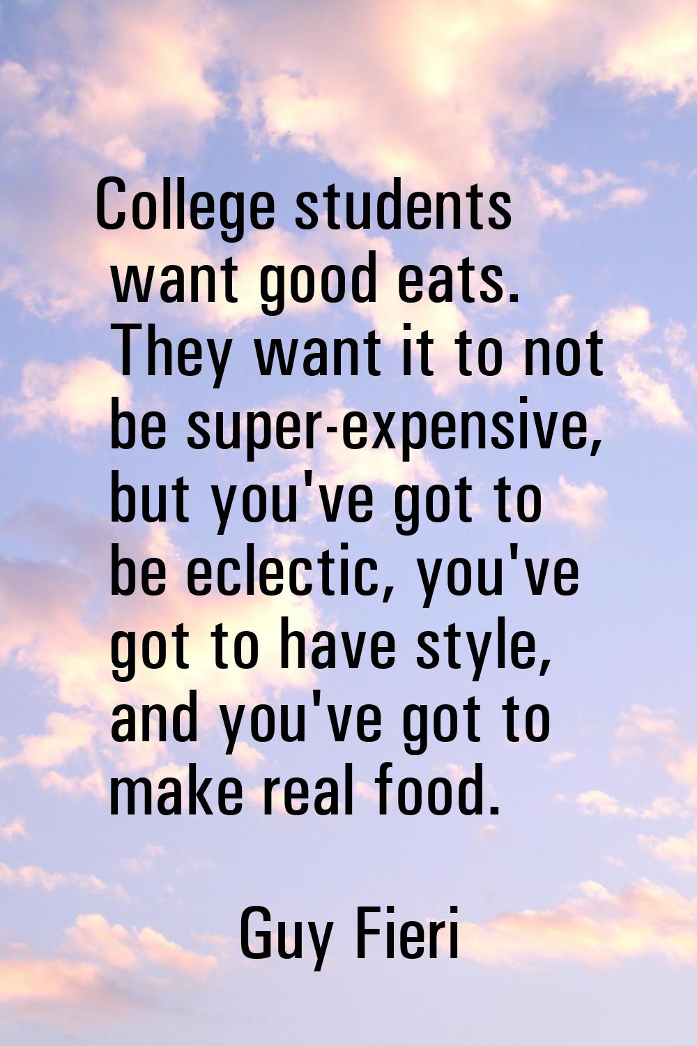 College students want good eats. They want it to not be super-expensive, but you've got to be eclec