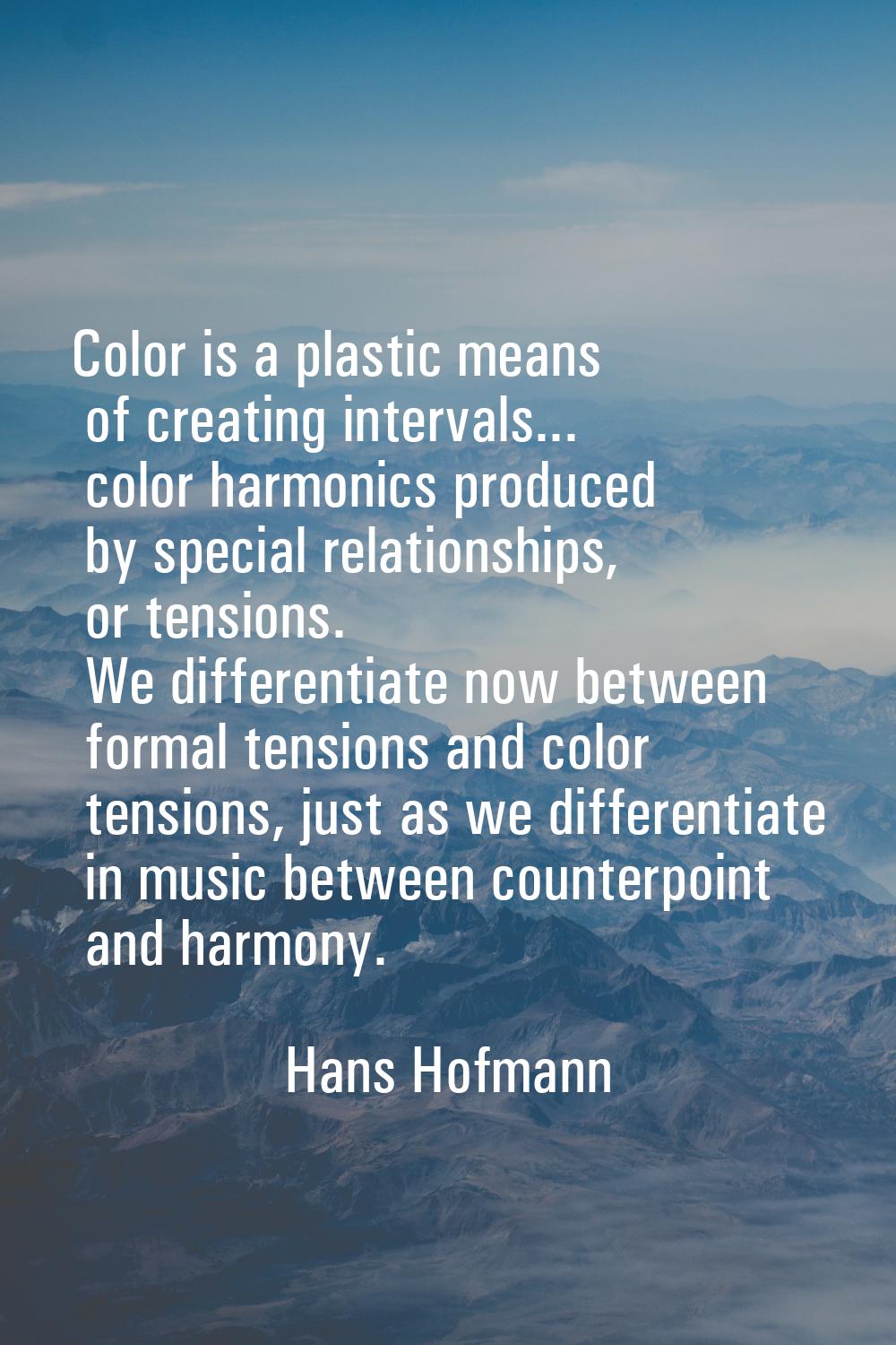 Color is a plastic means of creating intervals... color harmonics produced by special relationships