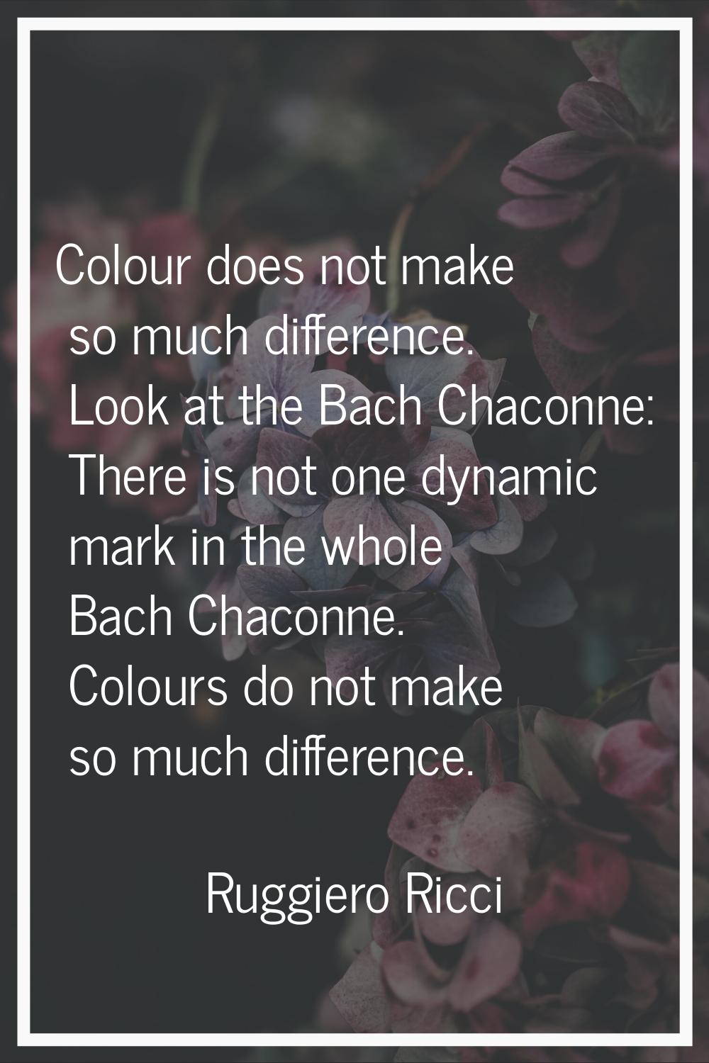 Colour does not make so much difference. Look at the Bach Chaconne: There is not one dynamic mark i